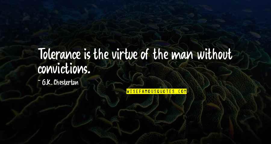 Chesterton Quotes By G.K. Chesterton: Tolerance is the virtue of the man without