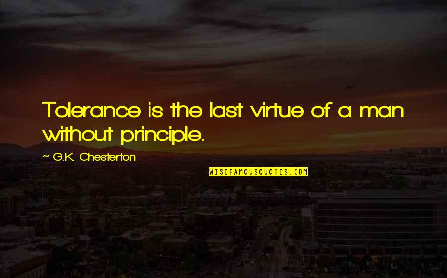Chesterton Quotes By G.K. Chesterton: Tolerance is the last virtue of a man