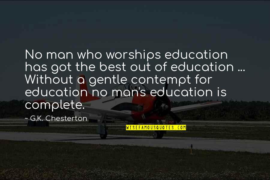 Chesterton Quotes By G.K. Chesterton: No man who worships education has got the