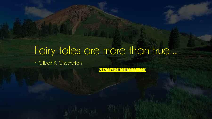 Chesterton Quotes By Gilbert K. Chesterton: Fairy tales are more than true ...