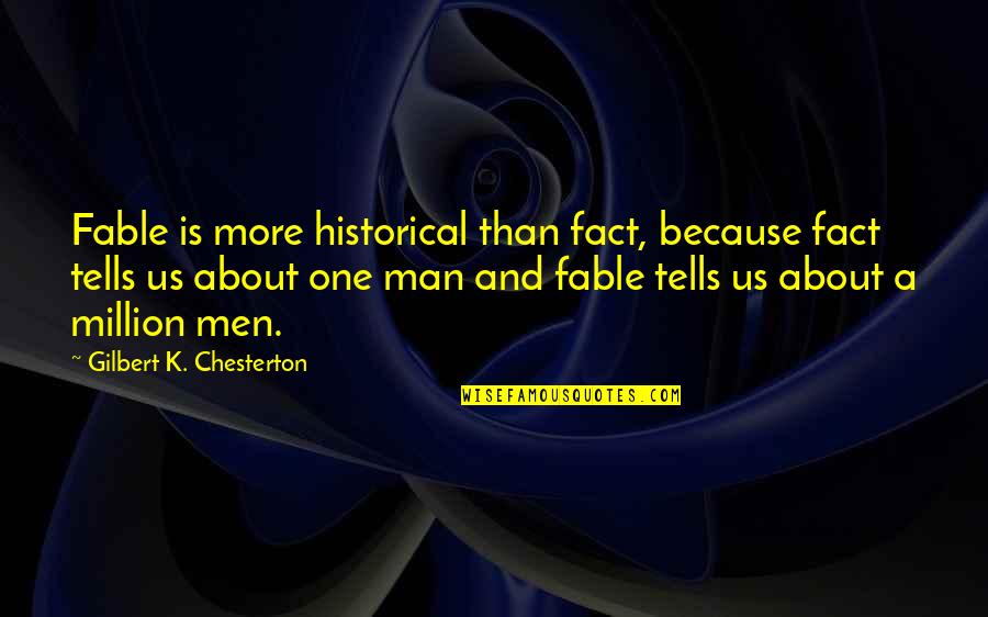 Chesterton Quotes By Gilbert K. Chesterton: Fable is more historical than fact, because fact