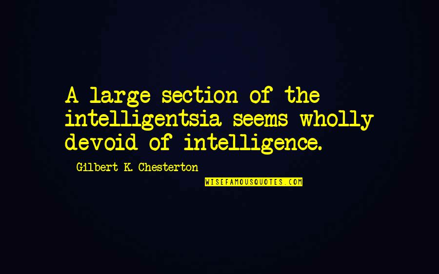 Chesterton Quotes By Gilbert K. Chesterton: A large section of the intelligentsia seems wholly