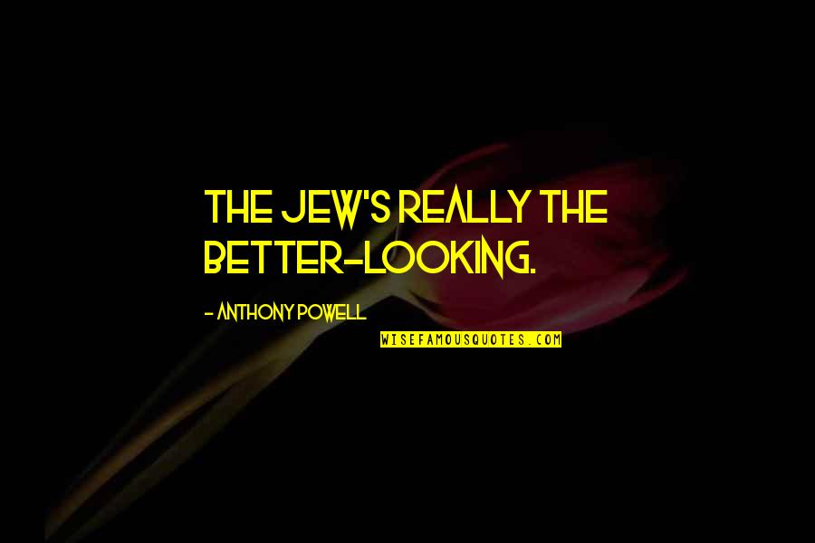 Chesterton Reformation Quotes By Anthony Powell: The Jew's really the better-looking.
