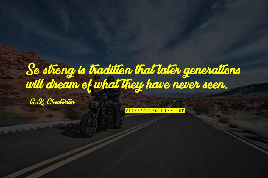 Chesterton Tradition Quotes By G.K. Chesterton: So strong is tradition that later generations will Chesterton Tradition Quotes By G.K. Chesterton: So strong is tradition that later generations will