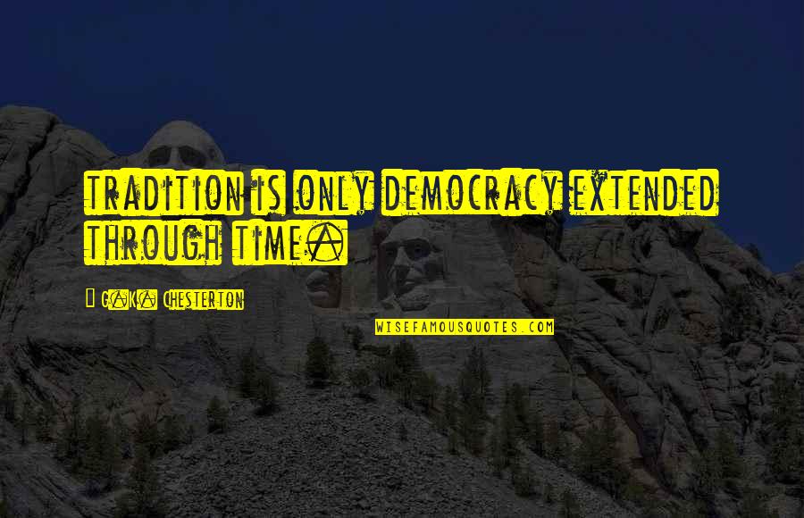 Chesterton Tradition Quotes By G.K. Chesterton: tradition is only democracy extended through time. Chesterton Tradition Quotes By G.K. Chesterton: tradition is only democracy extended through time.