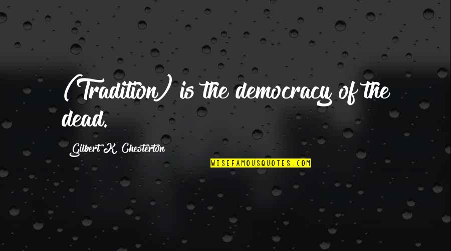 Chesterton Tradition Quotes By Gilbert K. Chesterton: (Tradition) is the democracy of the dead. Chesterton Tradition Quotes By Gilbert K. Chesterton: (Tradition) is the democracy of the dead.