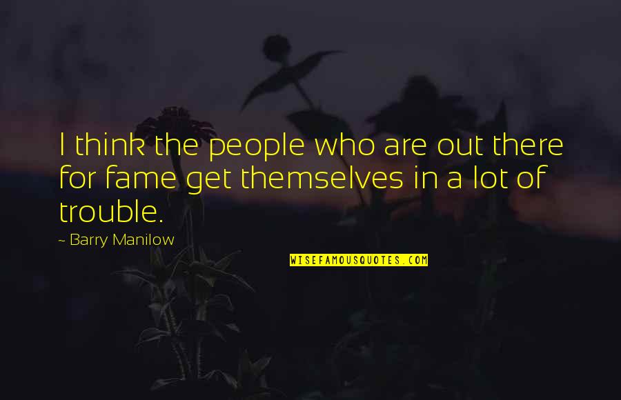 Chestertonian Quotes By Barry Manilow: I think the people who are out there