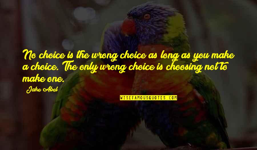 Chestertons Chiswick Quotes By Jake Abel: No choice is the wrong choice as long Chestertons Chiswick Quotes By Jake Abel: No choice is the wrong choice as long