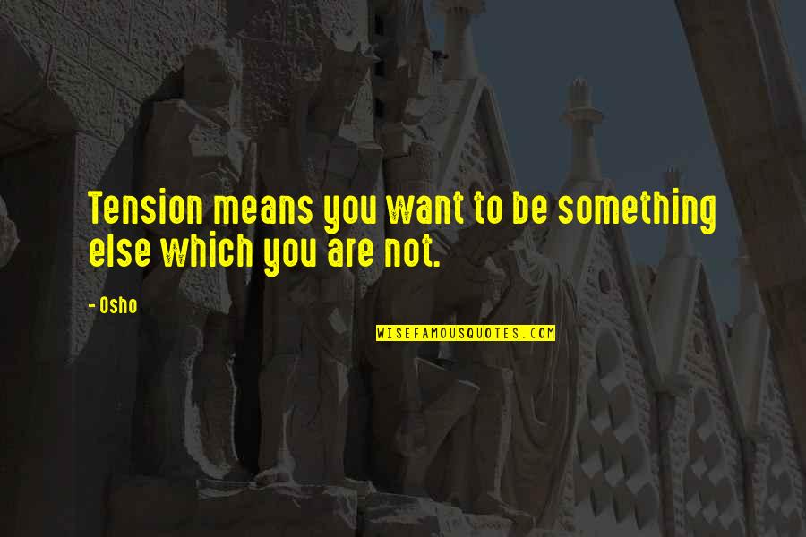 Chestertons Connect Quotes By Osho: Tension means you want to be something else