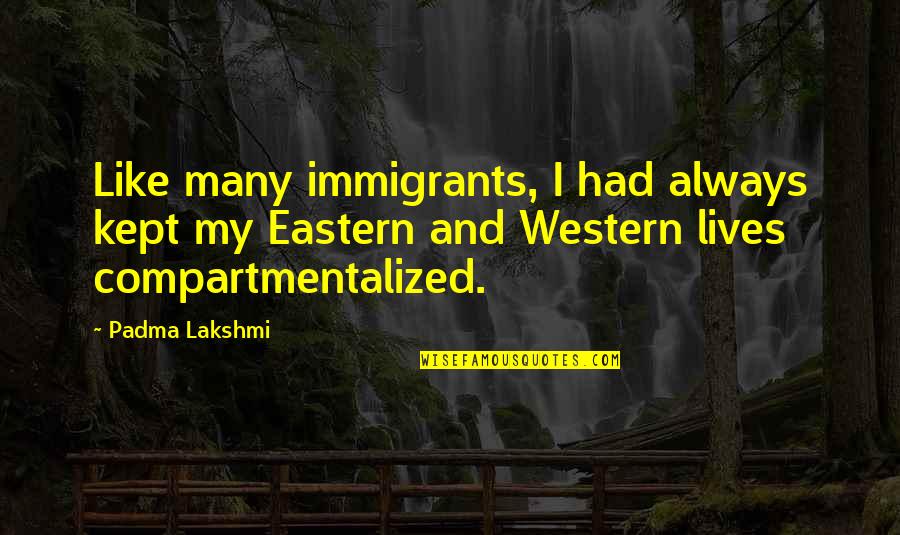 Chestertons Connect Quotes By Padma Lakshmi: Like many immigrants, I had always kept my Chestertons Connect Quotes By Padma Lakshmi: Like many immigrants, I had always kept my