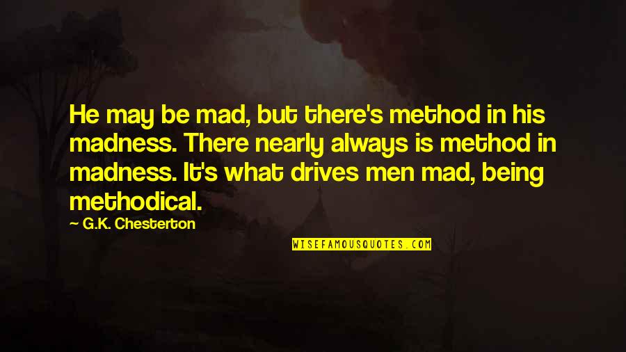 Chesterton's Quotes By G.K. Chesterton: He may be mad, but there's method in