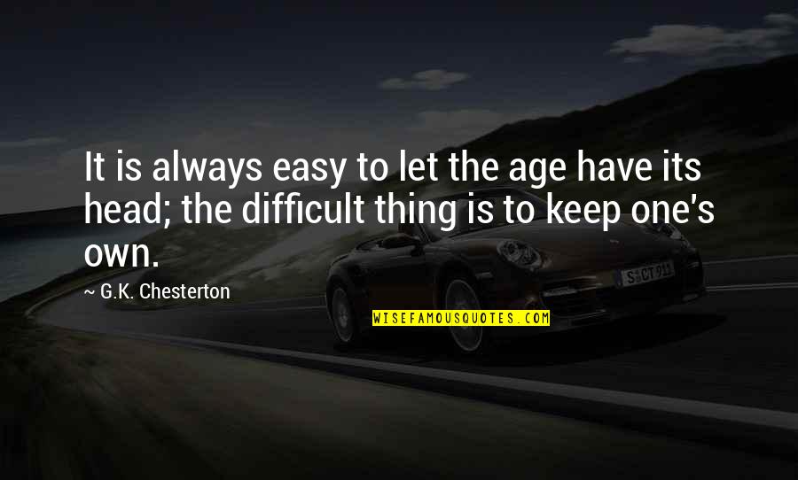 Chesterton's Quotes By G.K. Chesterton: It is always easy to let the age