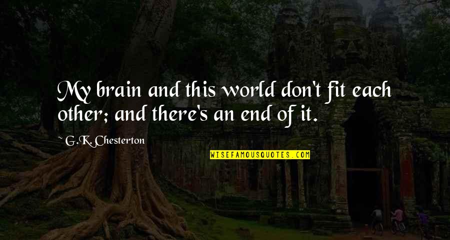 Chesterton's Quotes By G.K. Chesterton: My brain and this world don't fit each