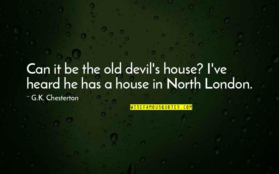 Chesterton's Quotes By G.K. Chesterton: Can it be the old devil's house? I've