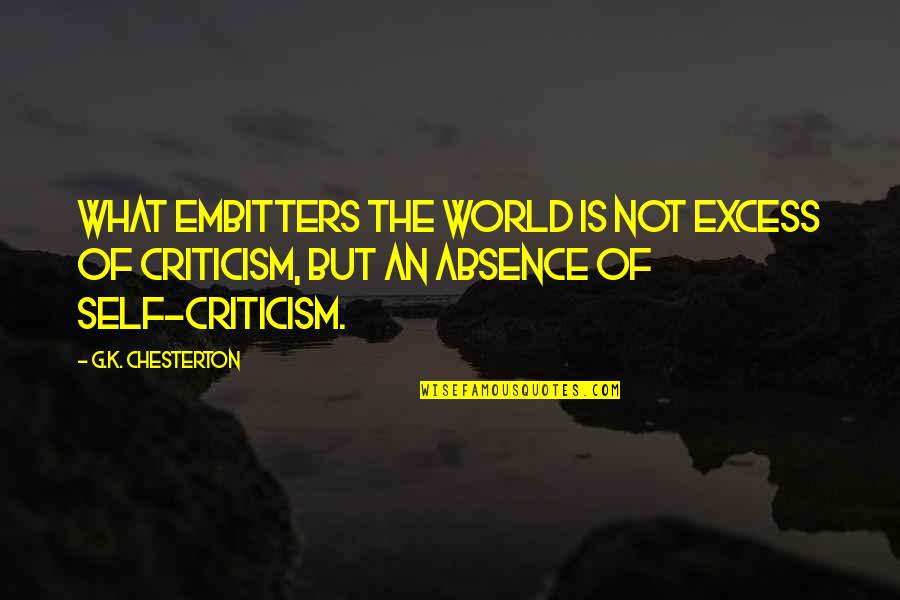 Chesterton's Quotes By G.K. Chesterton: What embitters the world is not excess of