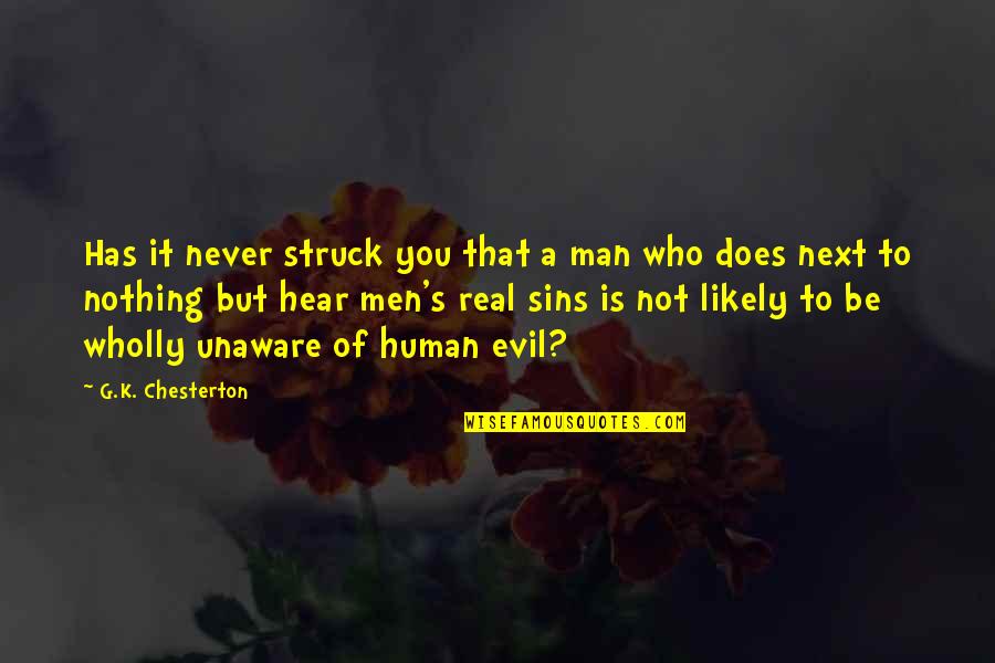 Chesterton's Quotes By G.K. Chesterton: Has it never struck you that a man