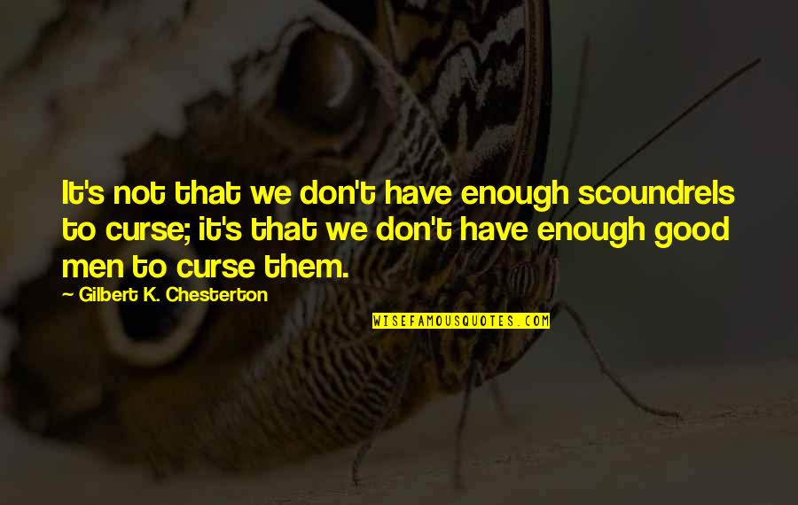 Chesterton's Quotes By Gilbert K. Chesterton: It's not that we don't have enough scoundrels