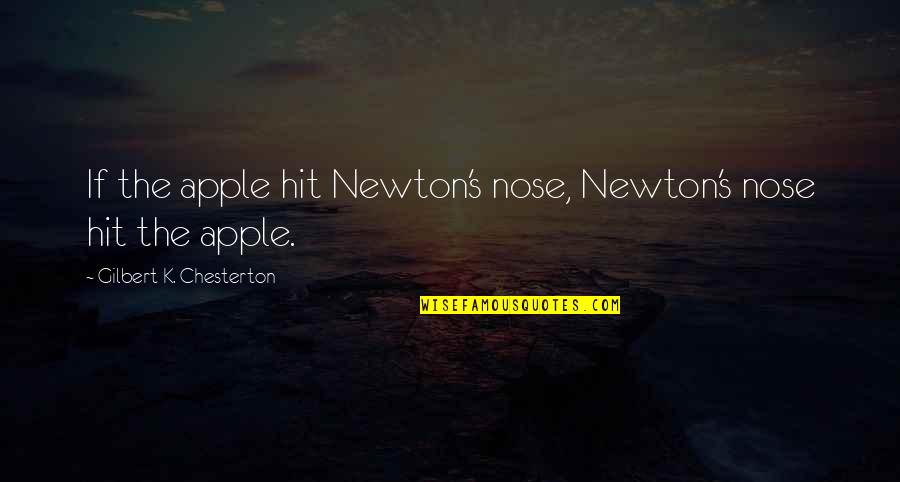 Chesterton's Quotes By Gilbert K. Chesterton: If the apple hit Newton's nose, Newton's nose