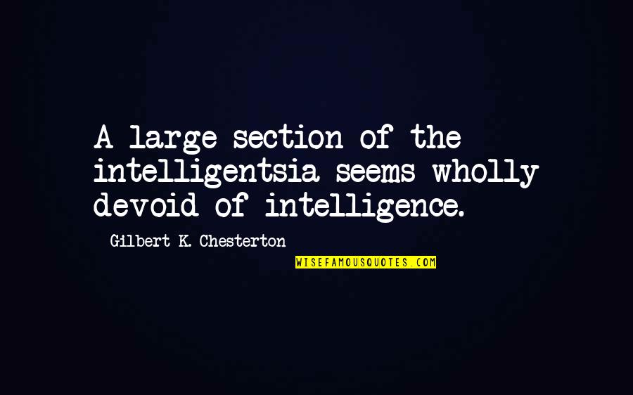 Chesterton's Quotes By Gilbert K. Chesterton: A large section of the intelligentsia seems wholly