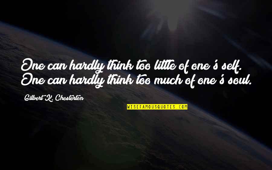 Chesterton's Quotes By Gilbert K. Chesterton: One can hardly think too little of one's