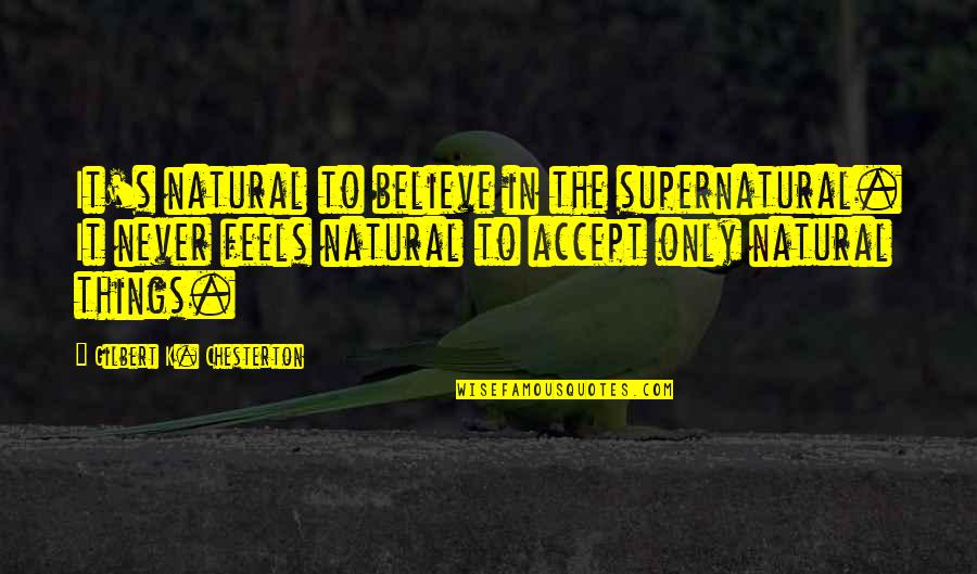 Chesterton's Quotes By Gilbert K. Chesterton: It's natural to believe in the supernatural. It