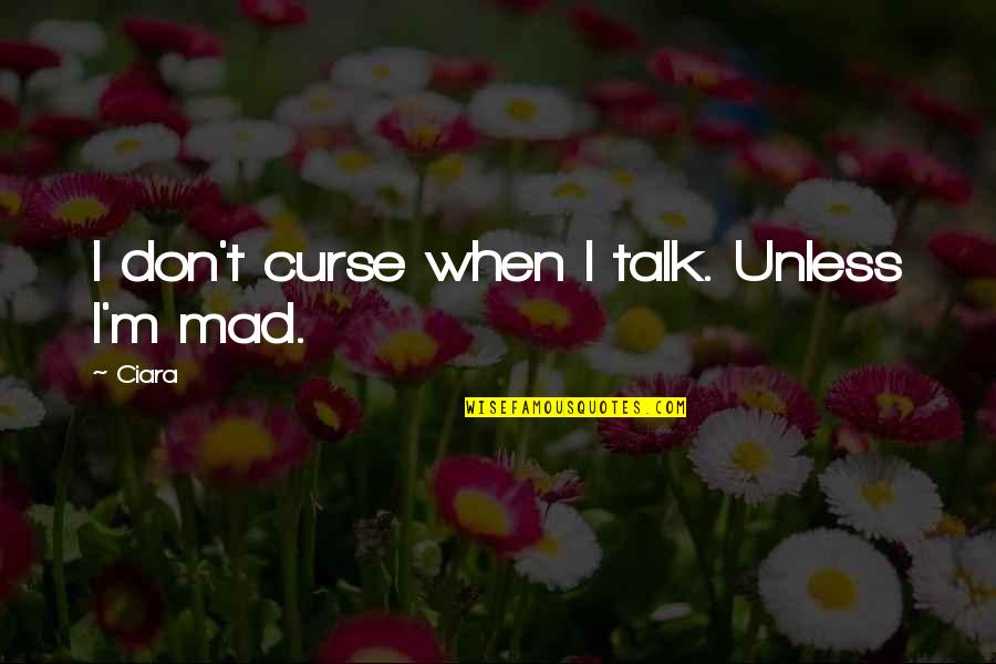 Chestful Of Bats Quotes By Ciara: I don't curse when I talk. Unless I'm