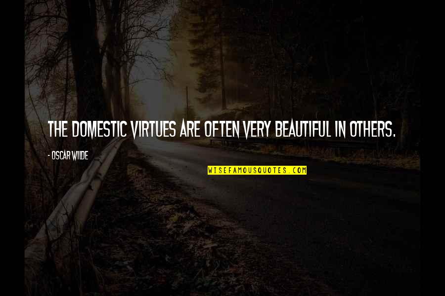 Chestia City Quotes By Oscar Wilde: The domestic virtues are often very beautiful in