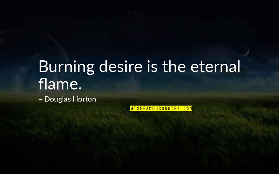 Chestler Jacobs Quotes By Douglas Horton: Burning desire is the eternal flame.
