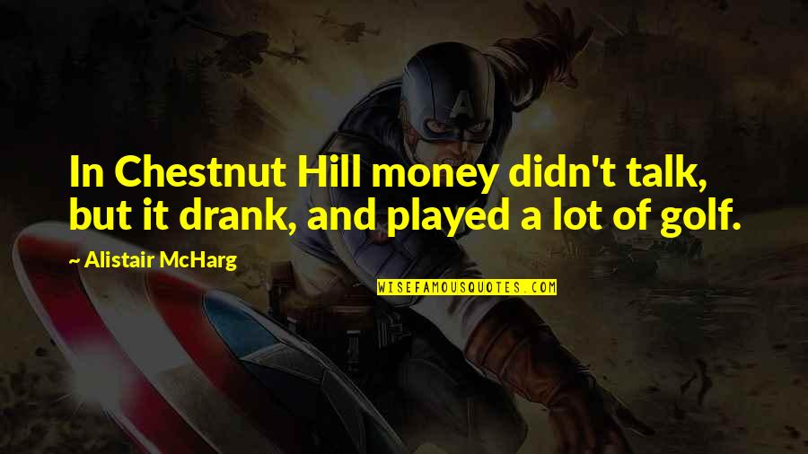 Chestnut Quotes By Alistair McHarg: In Chestnut Hill money didn't talk, but it