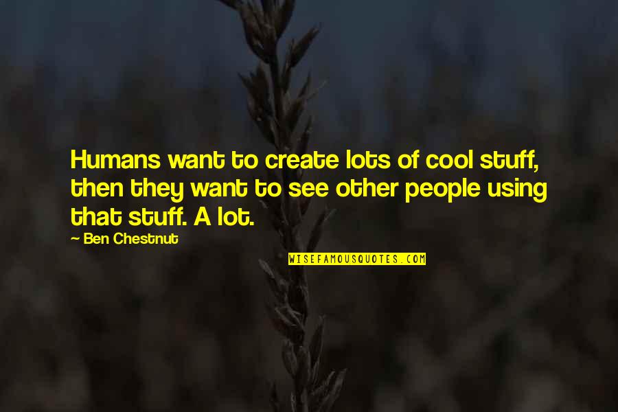 Chestnut Quotes By Ben Chestnut: Humans want to create lots of cool stuff,