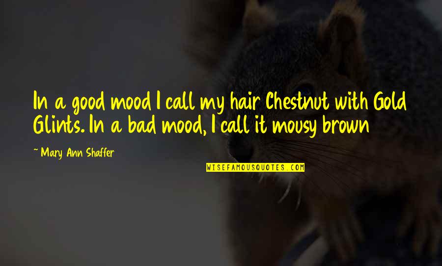 Chestnut Quotes By Mary Ann Shaffer: In a good mood I call my hair