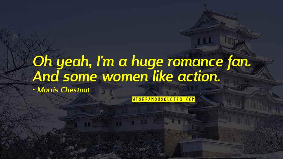 Chestnut Quotes By Morris Chestnut: Oh yeah, I'm a huge romance fan. And