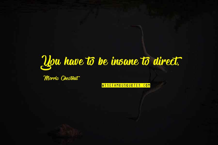 Chestnut Quotes By Morris Chestnut: You have to be insane to direct.