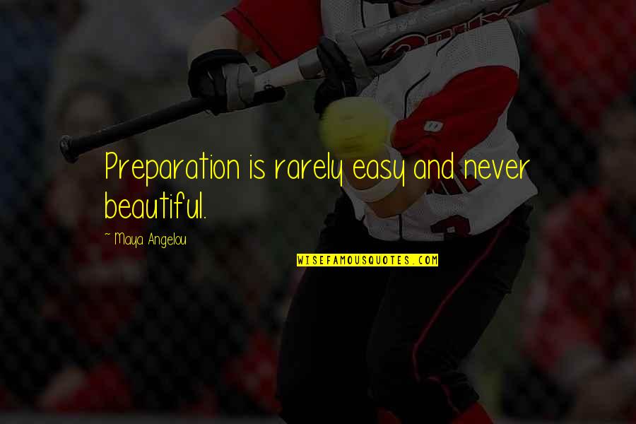 Chestnutt Quotes By Maya Angelou: Preparation is rarely easy and never beautiful.