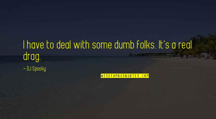 Cheston Cold Quotes By DJ Spooky: I have to deal with some dumb folks.