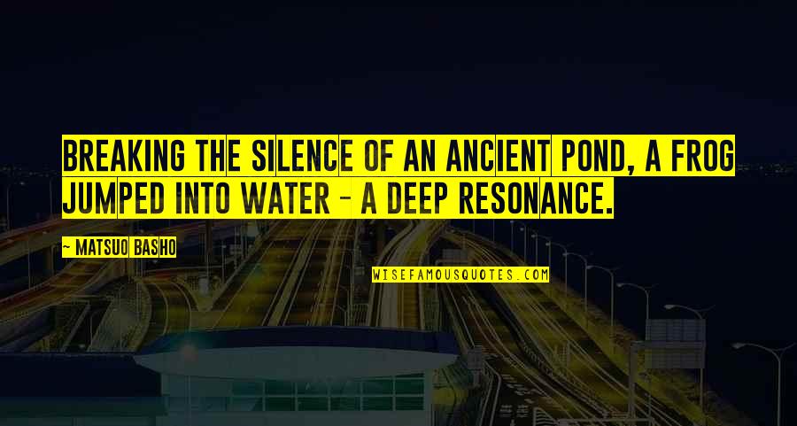 Chesty Puller Motivational Quotes By Matsuo Basho: Breaking the silence Of an ancient pond, A Chesty Puller Motivational Quotes By Matsuo Basho: Breaking the silence Of an ancient pond, A