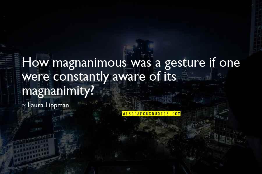 Cheswell Family Quotes By Laura Lippman: How magnanimous was a gesture if one were
