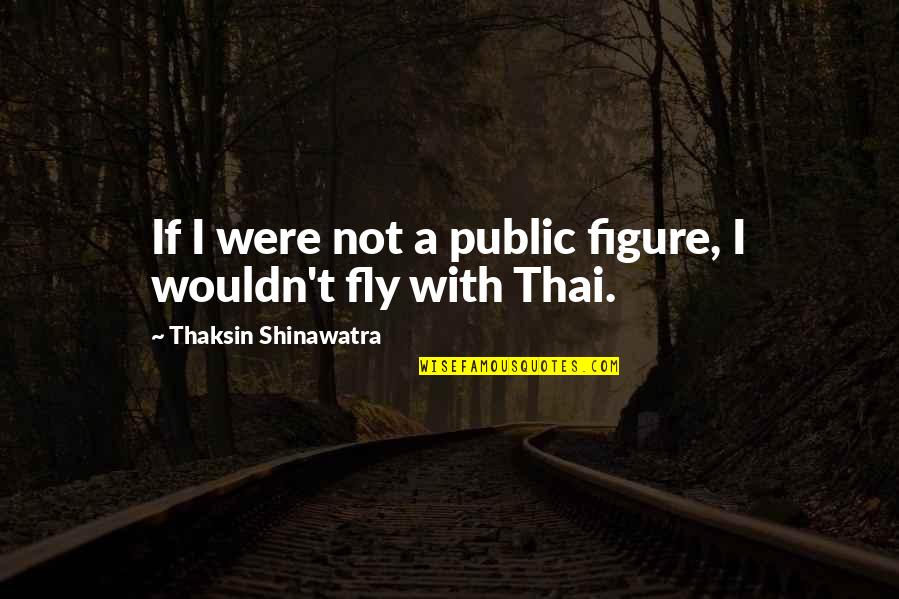 Cheswick Quotes By Thaksin Shinawatra: If I were not a public figure, I