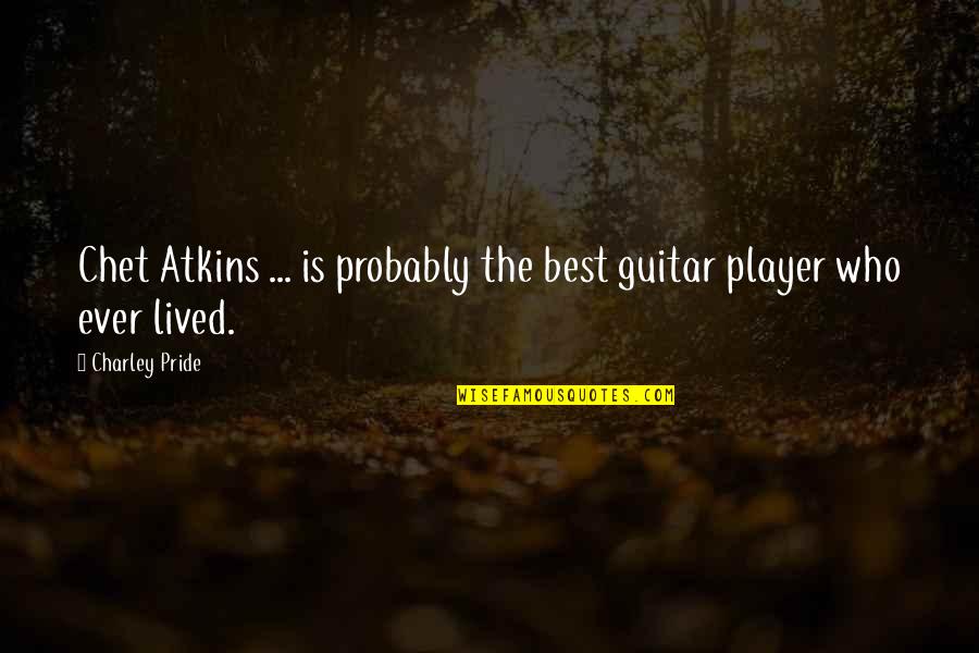 Chet Atkins Guitar Quotes By Charley Pride: Chet Atkins ... is probably the best guitar