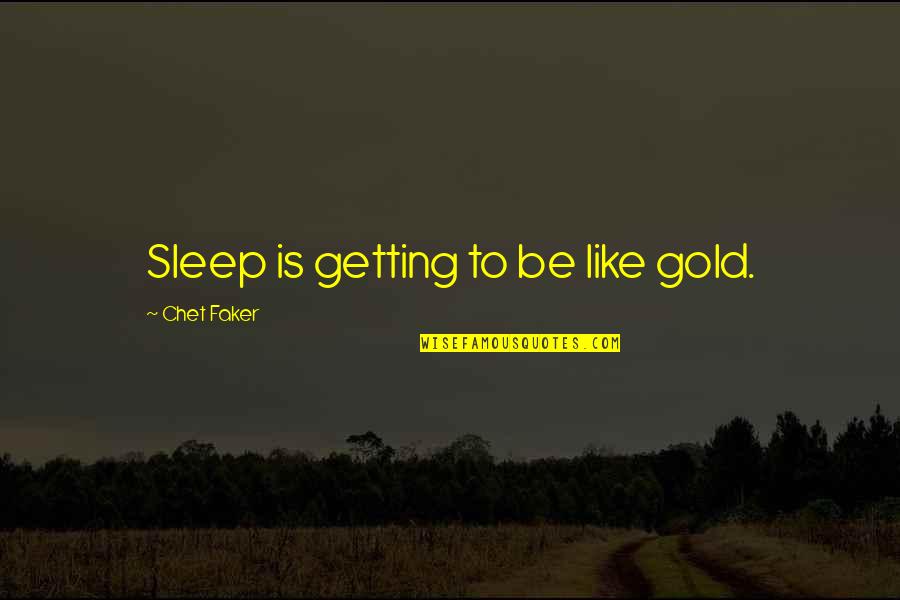 Chet Faker Quotes By Chet Faker: Sleep is getting to be like gold.