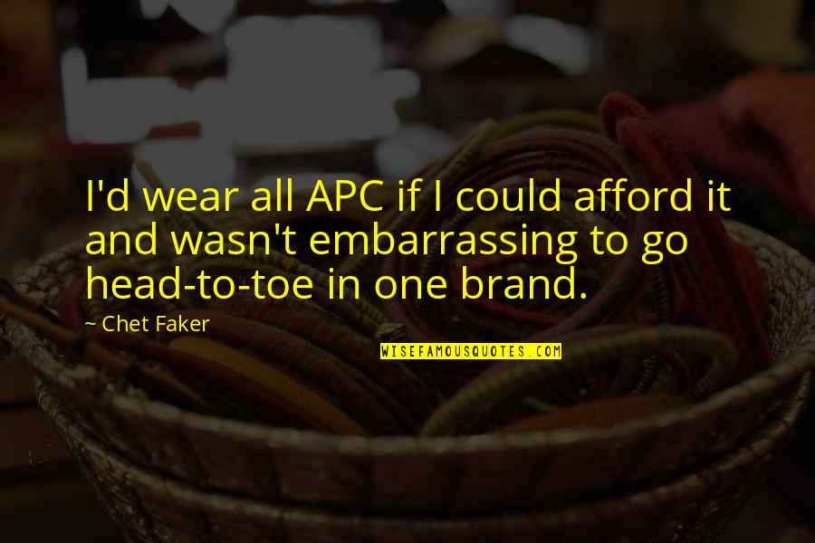 Chet Faker Quotes By Chet Faker: I'd wear all APC if I could afford