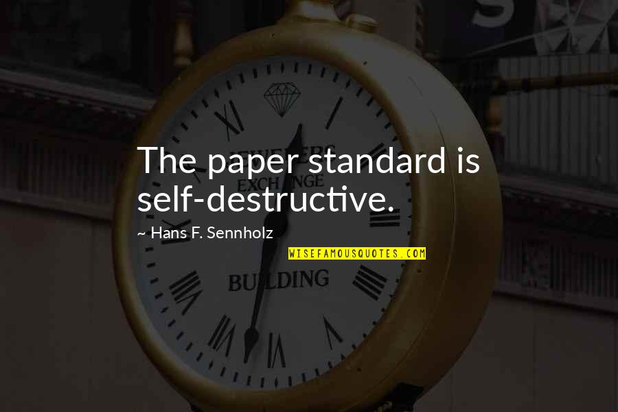 Chet Holmes Quotes By Hans F. Sennholz: The paper standard is self-destructive.