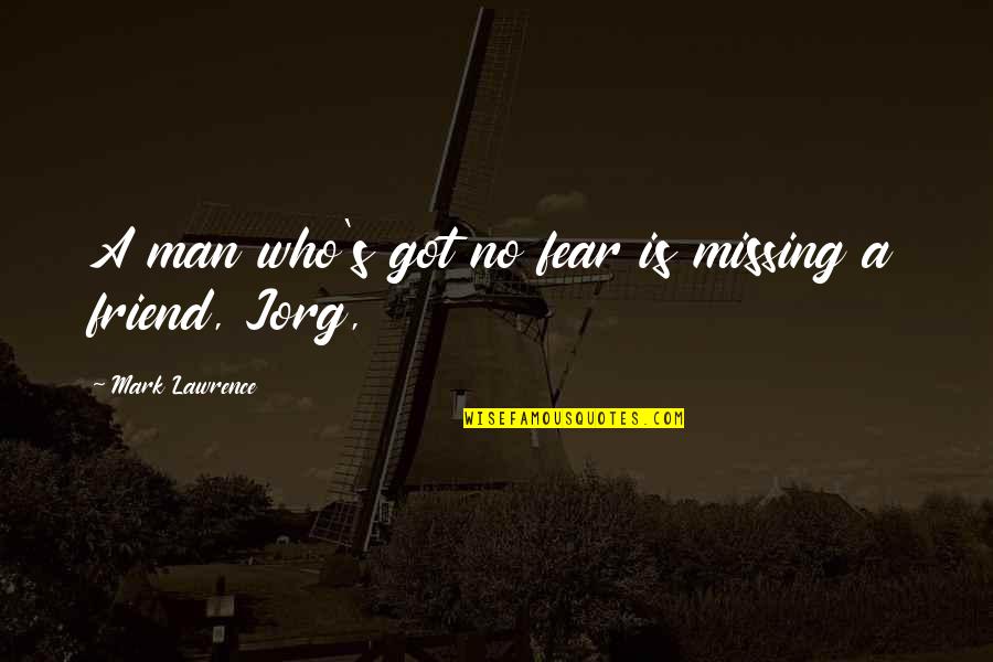 Chet Holmes Quotes By Mark Lawrence: A man who's got no fear is missing