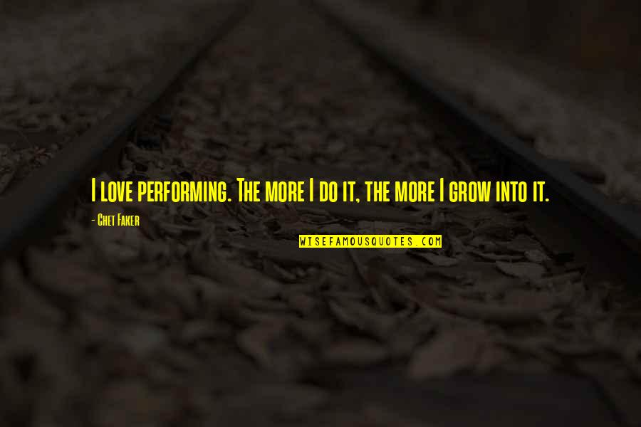 Chet Quotes By Chet Faker: I love performing. The more I do it,