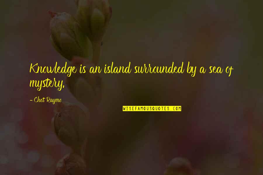 Chet Quotes By Chet Raymo: Knowledge is an island surrounded by a sea