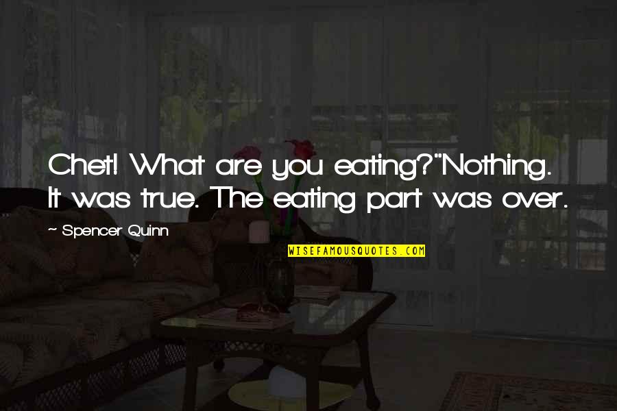 Chet Quotes By Spencer Quinn: Chet! What are you eating?"Nothing. It was true.