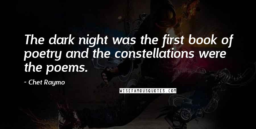 Chet Raymo quotes: The dark night was the first book of poetry and the constellations were the poems.