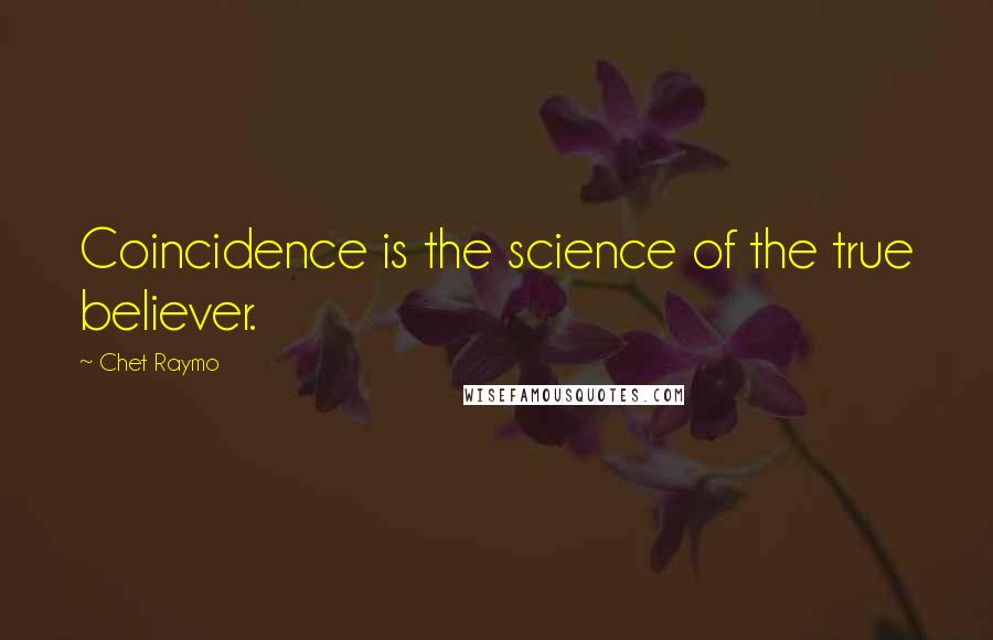 Chet Raymo quotes: Coincidence is the science of the true believer.