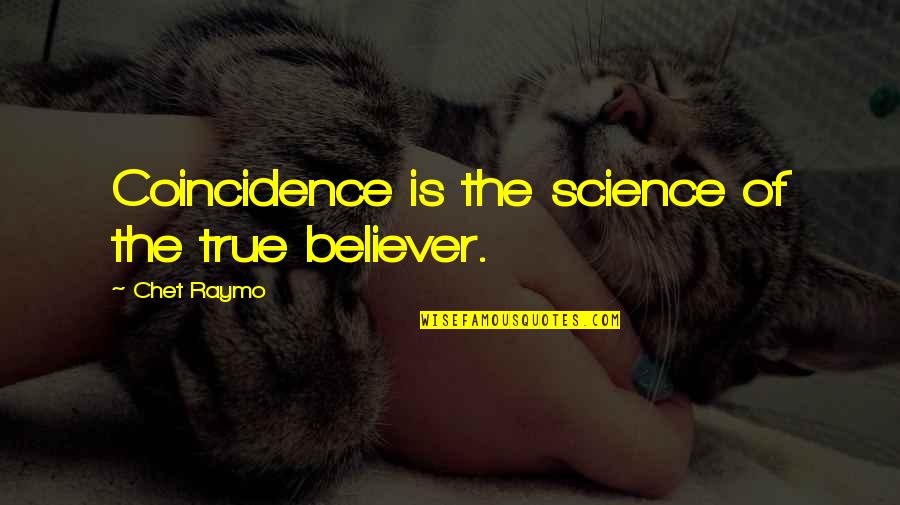 Chet Raymo Quotes By Chet Raymo: Coincidence is the science of the true believer.