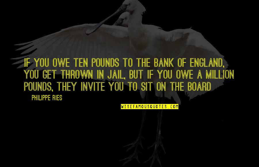 Chet Raymo Quotes By Philippe Ries: If you owe ten pounds to the Bank